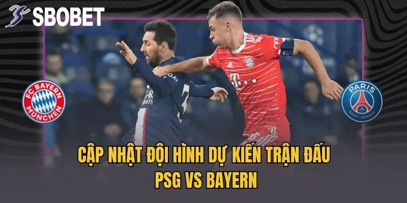 Cập nhật đội hình dự kiến trận đấu PSG vs Bayern