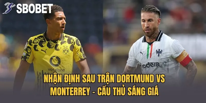 Nhận định sau trận Dortmund vs Monterrey - Cầu thủ sáng giá
