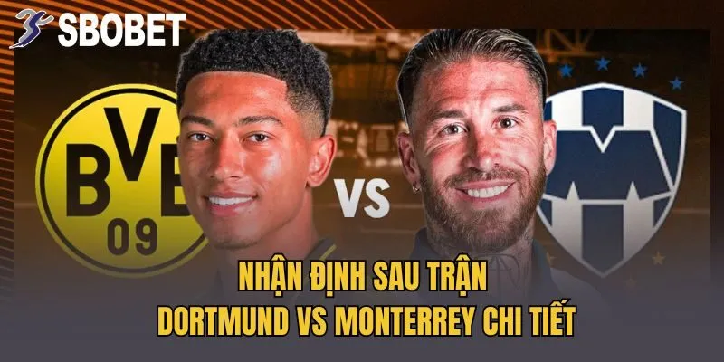 Nhận định sau trận Dortmund Vs Monterrey chi tiết